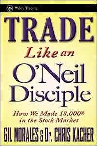 Trade Like an O'Neil Disciple: How We Made 18,000% in the Stock Market (Repost)