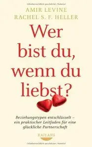 Wer bist du, wenn du liebst?: Beziehungstypen entschlüsselt - ein praktischer Leitfaden für eine glückliche Partnerschaft (Re)