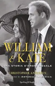 Christopher Andersen - William & Kate. Una storia d'amore regale (2011)