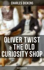 «Oliver Twist & The Old Curiosity Shop (Illustrated Edition)» by Charles Dickens