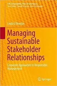 Managing Sustainable Stakeholder Relationships: Corporate Approaches to Responsible Management