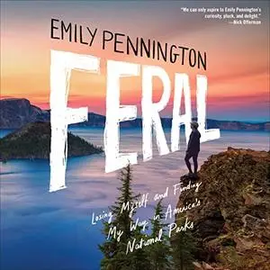 Feral: Losing Myself and Finding My Way in America’s National Parks [Audiobook]