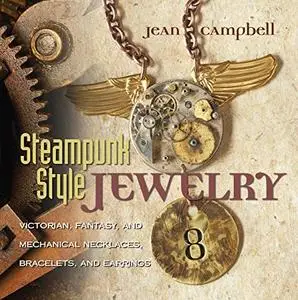 Steampunk Style Jewelry: Victorian, Fantasy, and Mechanical Necklaces, Bracelets, and Earrings (Repost)