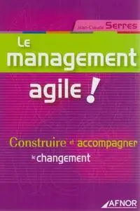 Jean-Claude Serres, "Le management agile !: Construire et accompagner le changement"