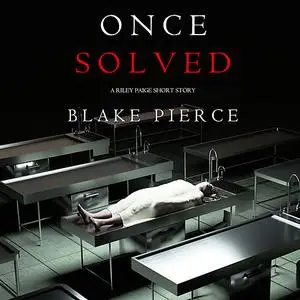 «Once Solved (A Riley Paige short story)» by Blake Pierce