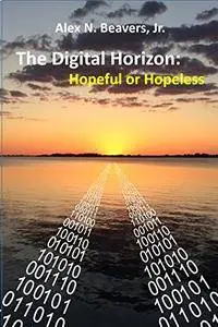 The Digital Horizon: Hopeful or Hopeless: How AI Technology and Humanity Are Evolving Together