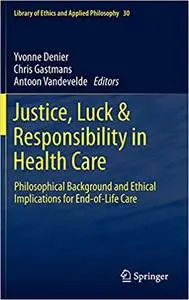 Justice, Luck & Responsibility in Health Care: Philosophical Background and Ethical Implications for End-of-Life Care