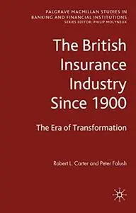 The British Insurance Industry Since 1900: The Era of Transformation (Palgrave Macmillan Studies in Banking and Financial Insti