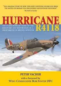 Hurricane R4118: The Extraordinary Story of the Discovery and Restoration of a Battle of Britain Survivor