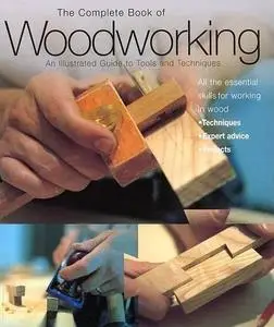 The Complete Book of Woodworking: An Illustrated Guide to Tools and Techniques