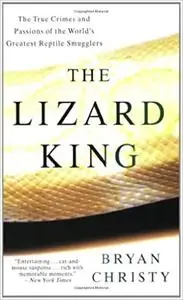The Lizard King: The True Crimes and Passions of the World's Greatest Reptile Smugglers