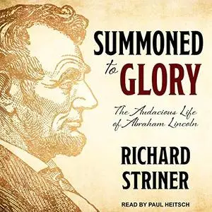 Summoned to Glory: The Audacious Life of Abraham Lincoln [Audiobook]