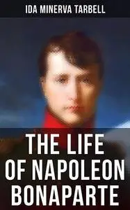 «The Life of Napoleon Bonaparte» by Ida Tarbell