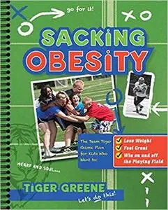 Sacking Obesity: The Team Tiger Game Plan for Kids Who Want to Lose Weight, Feel Great, and Win on and off the Playing F