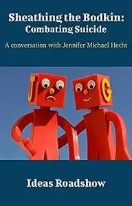 Sheathing the Bodkin: Combating Suicide: A Conversation with Jennifer Michael Hecht