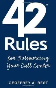 42 Rules for Outsourcing Your Call Center: Best Practices for Outsourcing Call Center Planning, Operations and Managem (Repost)