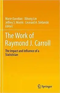 The Work of Raymond J. Carroll: The Impact and Influence of a Statistician (Repost)