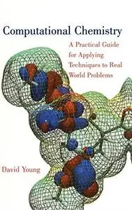 Computational chemistry : a practical guide for applying techniques to real world problems