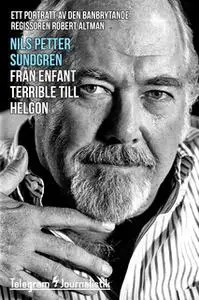 «Från enfant terrible till helgon - Ett porträtt av den banbrytande regissören Robert Altman» by Nils Petter Sundgren