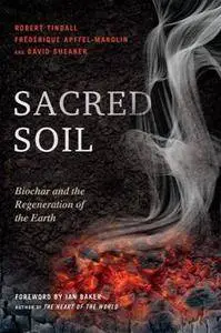 Sacred Soil : Biochar and the Regeneration of the Earth