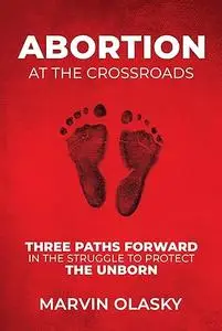 Abortion at the Crossroads: Three Paths Forward in the Struggle to Protect the Unborn