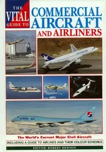 Commercial Aircraft and Airliners: The World's Current Major Civil Aircraft (The Vital Guide to) (Repost)