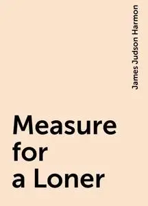 «Measure for a Loner» by James Judson Harmon