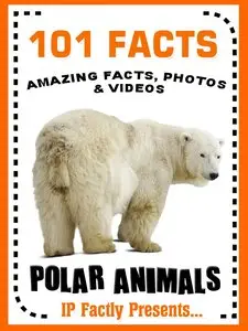 101 Facts... Polar Animals! Polar Animal Books for Kids 