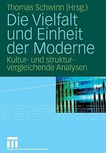 Die Vielfalt und Einheit der Moderne: Kultur- und strukturvergleichende Analysen
