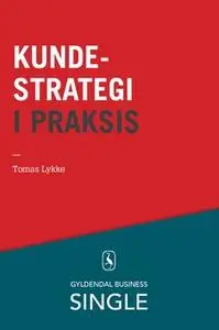 «Kundestrategi i praksis» by Tomas Lykke