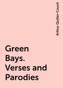 «Green Bays. Verses and Parodies» by Arthur Quiller-Couch