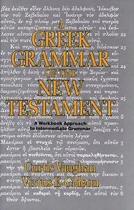 A Greek Grammar of the New Testament: A Workbook Approach to Intermediate Grammar (Repost)