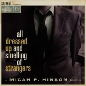 Micah P. Hinson - All Dressed Up And Smelling Of Strangers (2010)