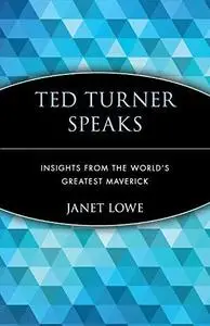 Ted Turner Speaks: Insights from the World’s Greatest Maverick