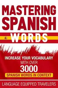 Mastering Spanish Words: Increase Your Vocabulary with Over 3000 Spanish Words in Context