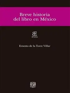 «Breve historia del libro en México» by Ernesto de la Torre Villar