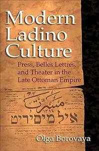 Modern Ladino Culture: Press, Belles Lettres, and Theater in the Late Ottoman Empire