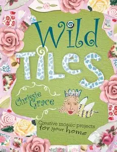 Wild Tiles: Creative Mosaic Projects for Your Home