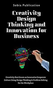 Creativity, Design Thinking, and Innovation for Business