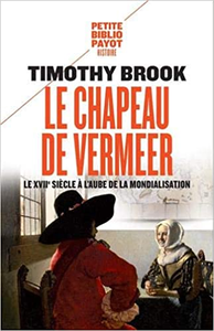 Le chapeau de vermeer: Le xviie siècle à l'aube de la mondialisation - Timothy Brook