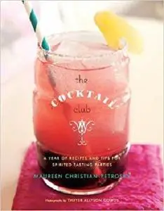 The Cocktail Club: A Year of Recipes and Tips for Spirited Tasting Parties [Repost]