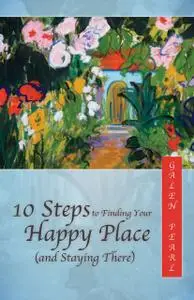 «10 Steps to Finding Your Happy Place (and Staying There)» by Galen Pearl