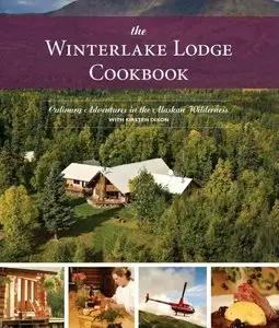 The Winterlake Lodge Cookbook: Culinary Adventures in the Alaskan Wilderness (repost)