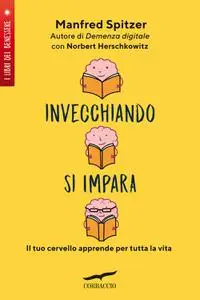 Manfred Spitzer - Invecchiando si impara. Il tuo cervello apprende per tutta la vita