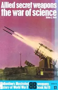 Allied Secret Weapons: The War of Science (Ballantine's Illustrated History of World War II, Weapons Book No 19)