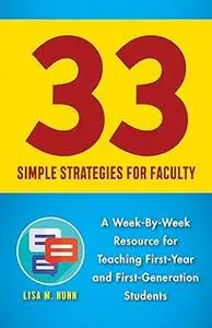 33 Simple Strategies for Faculty: A Week-by-Week Resource for Teaching First-Year and First-Generation Students