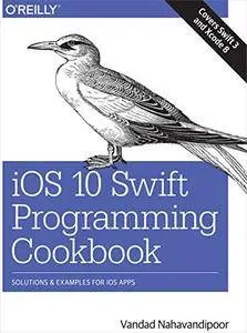 iOS 10 Swift Programming Cookbook: Solutions and Examples for iOS Apps