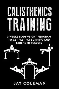 Calisthenics Training: 3 weeks Bodyweight Program to get Fast Fat Burning and Strength results