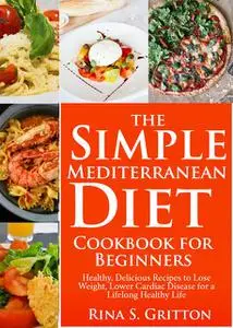 «The Simple Mediterranean Diet Cookbook for Beginners» by Rina S. Gritton