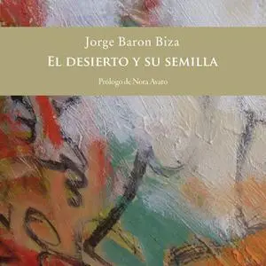 «El desierto y su semilla» by Jorge Barón Biza